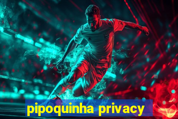 pipoquinha privacy